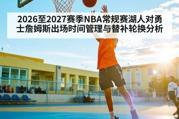 2026至2027赛季NBA常规赛湖人对勇士詹姆斯出场时间管理与替补轮换分析